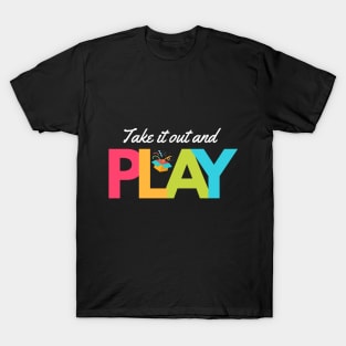 Take It Out And Play T-Shirt